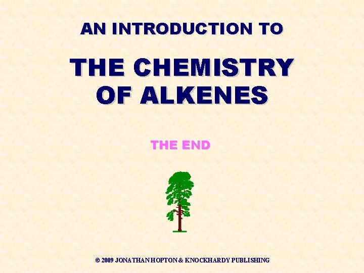 AN INTRODUCTION TO THE CHEMISTRY OF ALKENES THE END © 2009 JONATHAN HOPTON & AN INTRODUCTION TO THE CHEMISTRY OF ALKENES THE END © 2009 JONATHAN HOPTON &