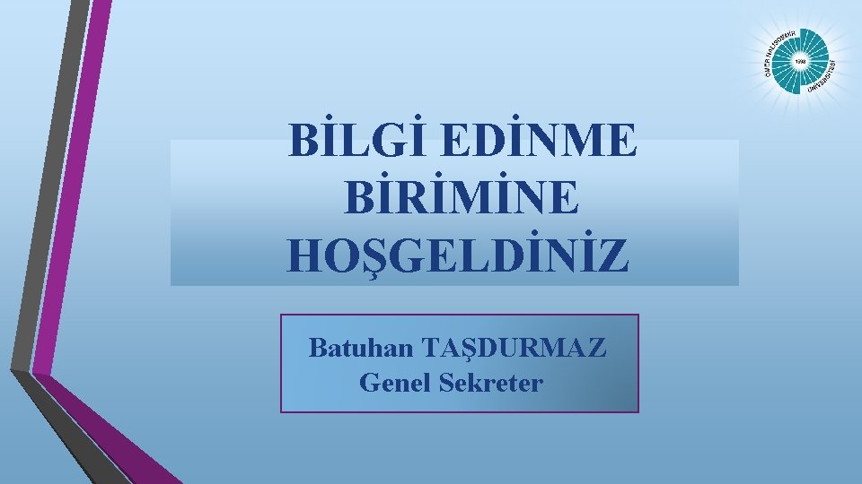 BİLGİ EDİNME BİRİMİNE HOŞGELDİNİZ Batuhan TAŞDURMAZ Genel Sekreter 