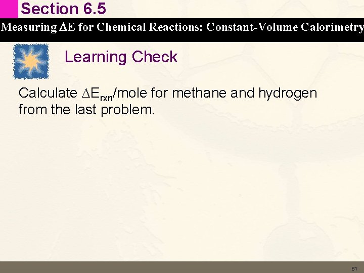 Section 6. 5 Measuring DE for Chemical Reactions: Constant-Volume Calorimetry Learning Check Calculate DErxn/mole