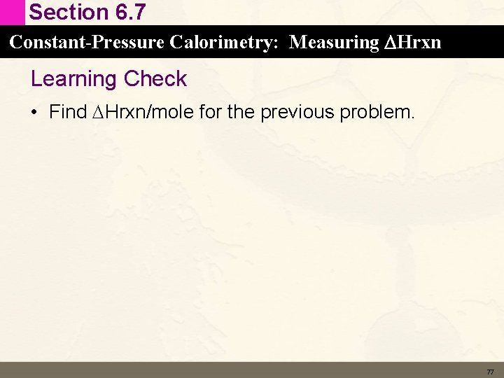 Section 6. 7 Constant-Pressure Calorimetry: Measuring DHrxn Learning Check • Find DHrxn/mole for the