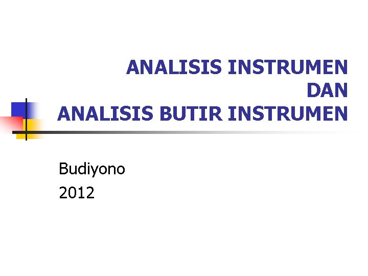 ANALISIS INSTRUMEN DAN ANALISIS BUTIR INSTRUMEN Budiyono 2012 