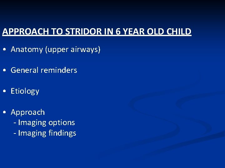 APPROACH TO STRIDOR IN 6 YEAR OLD CHILD • Anatomy (upper airways) • General