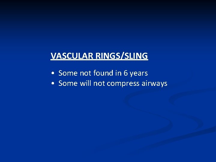 VASCULAR RINGS/SLING • Some not found in 6 years • Some will not compress