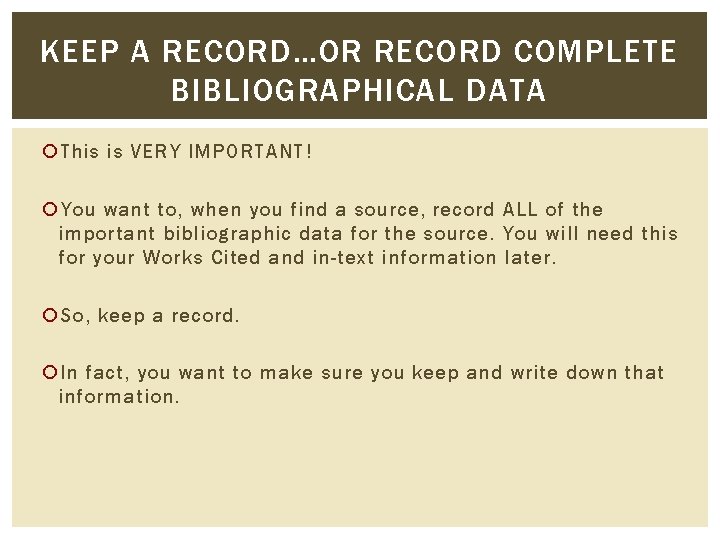 KEEP A RECORD…OR RECORD COMPLETE BIBLIOGRAPHICAL DATA This is VERY IMPORTANT! You want to,