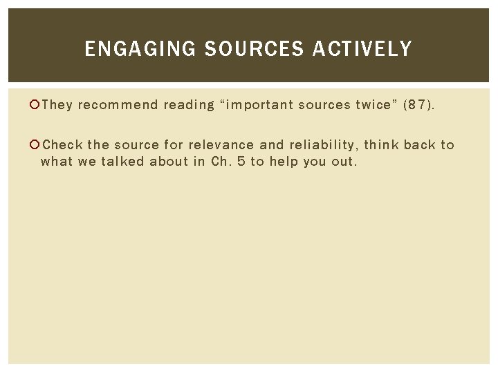 ENGAGING SOURCES ACTIVELY They recommend reading “important sources twice” (87). Check the source for