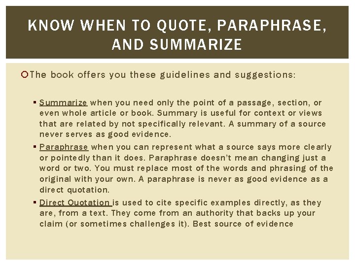 KNOW WHEN TO QUOTE, PARAPHRASE, AND SUMMARIZE The book offers you these guidelines and