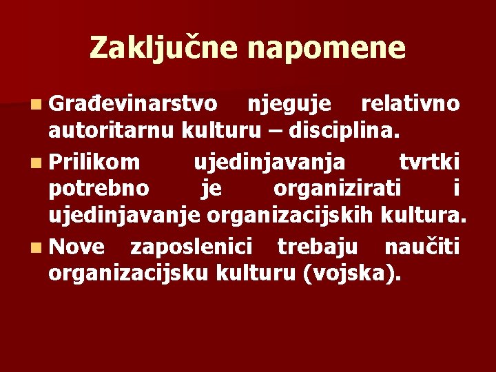 Zaključne napomene n Građevinarstvo njeguje relativno autoritarnu kulturu – disciplina. n Prilikom ujedinjavanja tvrtki