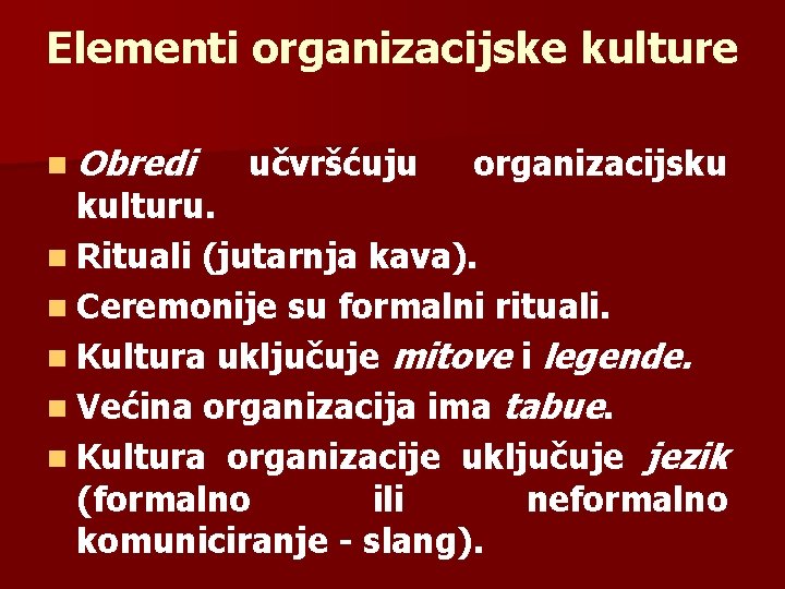 Elementi organizacijske kulture n Obredi učvršćuju organizacijsku kulturu. n Rituali (jutarnja kava). n Ceremonije