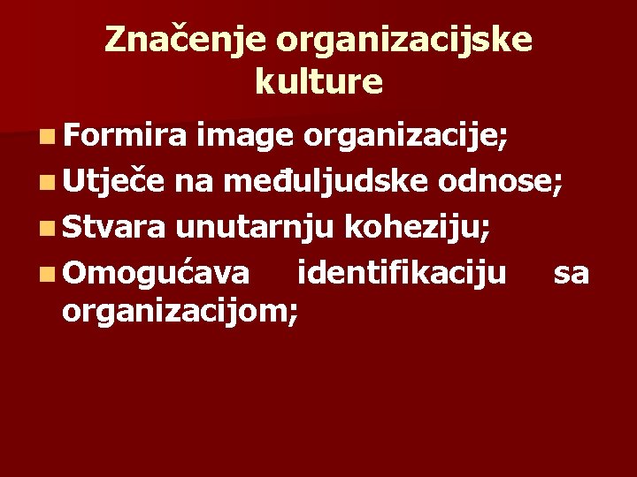 Značenje organizacijske kulture n Formira image organizacije; n Utječe na međuljudske odnose; n Stvara