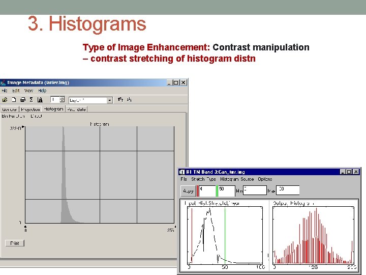 3. Histograms Type of Image Enhancement: Contrast manipulation – contrast stretching of histogram distn