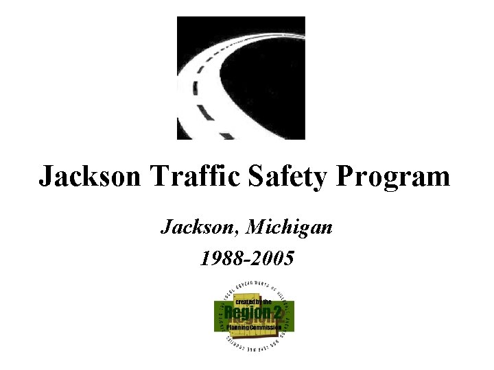 Jackson Traffic Safety Program Jackson, Michigan 1988 -2005 