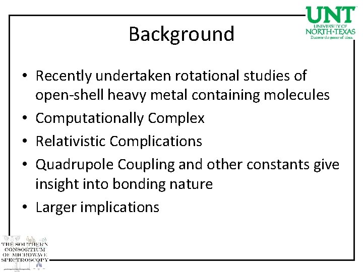 Background • Recently undertaken rotational studies of open-shell heavy metal containing molecules • Computationally