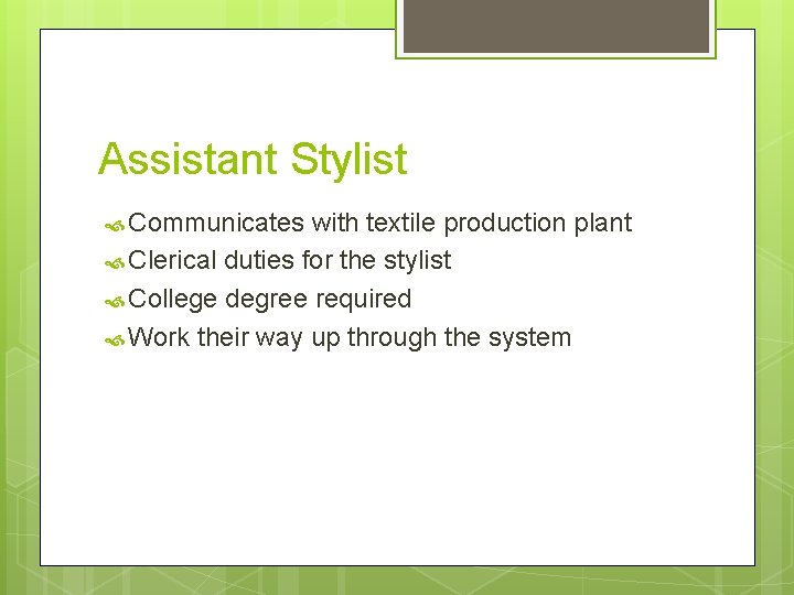 Assistant Stylist Communicates with textile production plant Clerical duties for the stylist College degree
