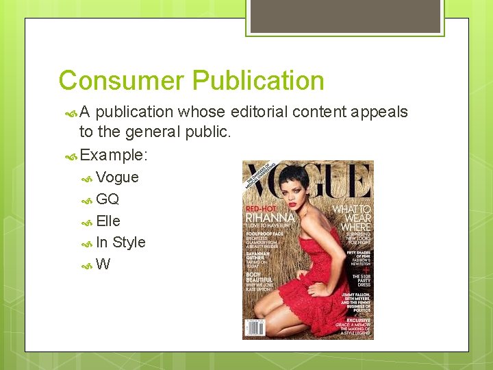 Consumer Publication A publication whose editorial content appeals to the general public. Example: Vogue