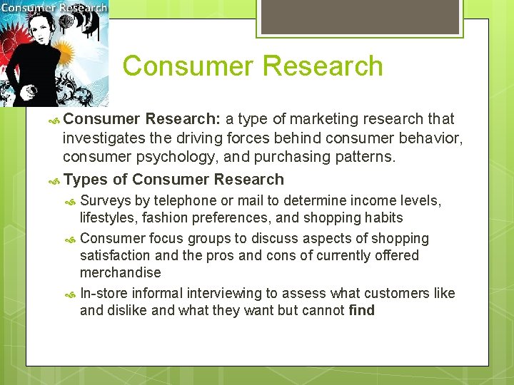 Consumer Research Consumer Research: a type of marketing research that investigates the driving forces