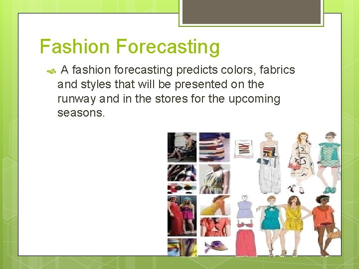 Fashion Forecasting A fashion forecasting predicts colors, fabrics and styles that will be presented