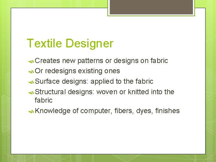 Textile Designer Creates new patterns or designs on fabric Or redesigns existing ones Surface