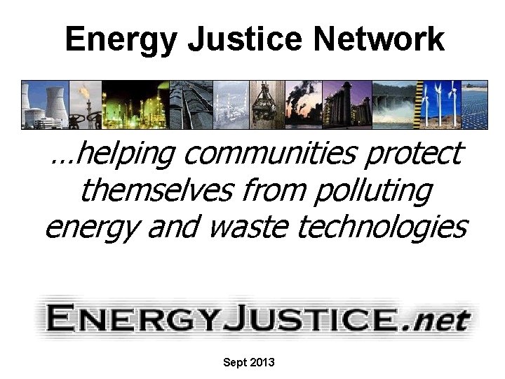 Energy Justice Network …helping communities protect themselves from polluting energy and waste technologies Sept
