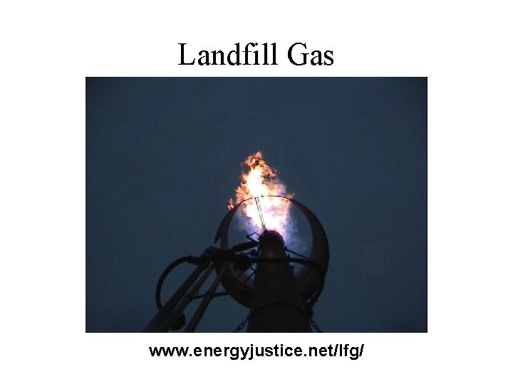 Landfill Gas www. energyjustice. net/lfg/ 