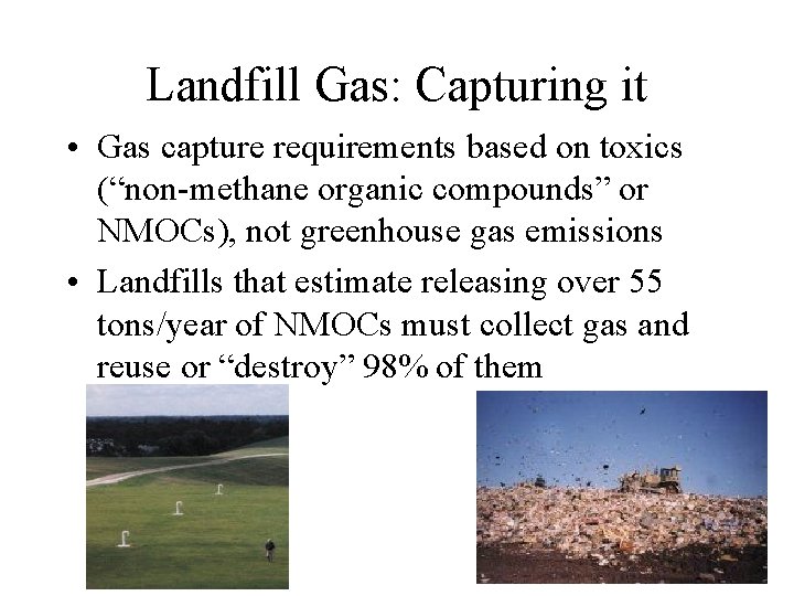 Landfill Gas: Capturing it • Gas capture requirements based on toxics (“non-methane organic compounds”