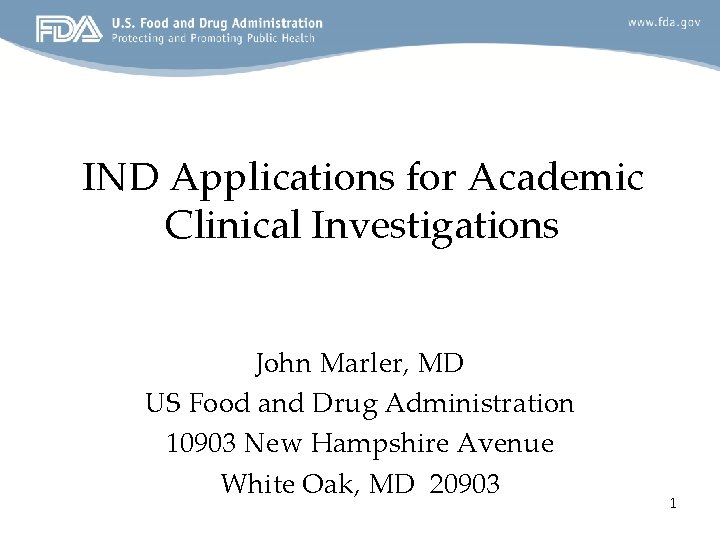 IND Applications for Academic Clinical Investigations John Marler, MD US Food and Drug Administration