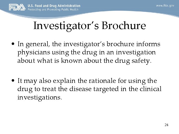 Investigator’s Brochure • In general, the investigator’s brochure informs physicians using the drug in