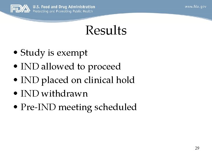 Results • Study is exempt • IND allowed to proceed • IND placed on