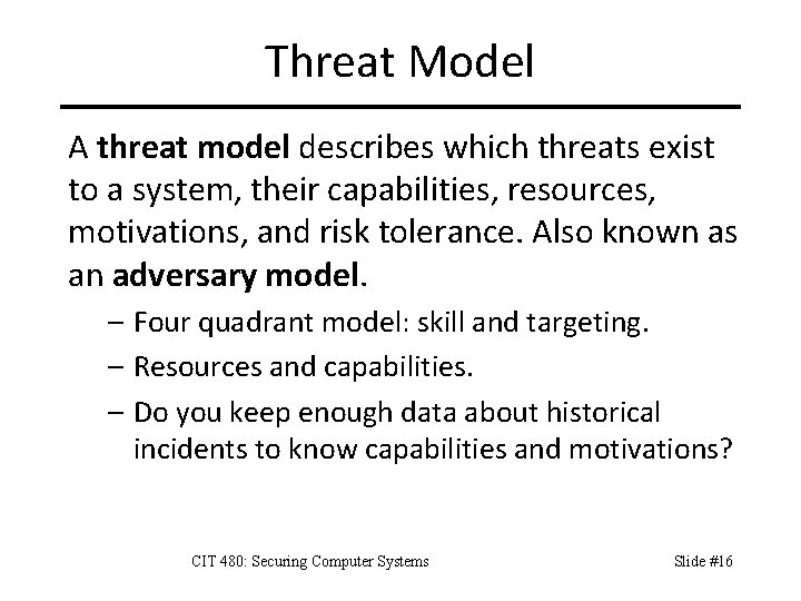 Threat Model A threat model describes which threats exist to a system, their capabilities,