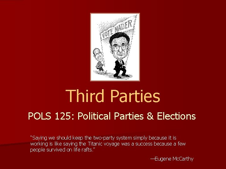 Third Parties POLS 125: Political Parties & Elections “Saying we should keep the two-party