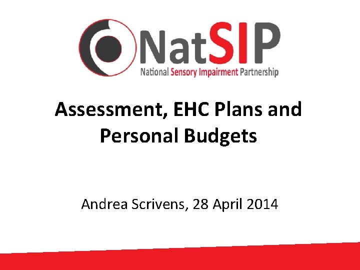 Assessment, EHC Plans and Personal Budgets Andrea Scrivens, 28 April 2014 