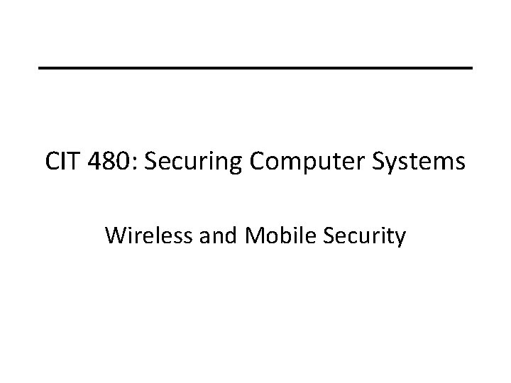 CIT 480: Securing Computer Systems Wireless and Mobile Security 