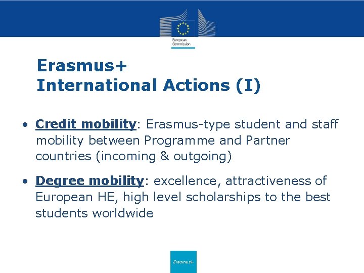 Erasmus+ International Actions (I) • Credit mobility: Erasmus-type student and staff mobility between Programme