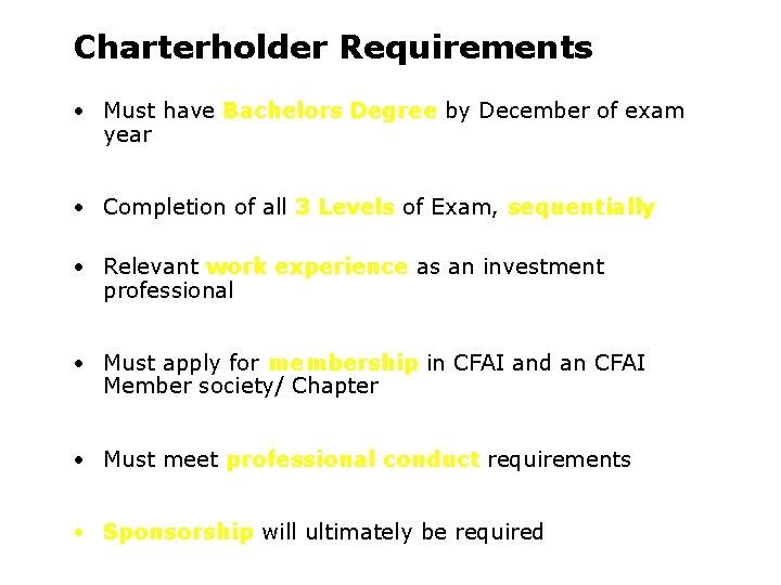 Charterholder Requirements • Must have Bachelors Degree by December of exam year • Completion