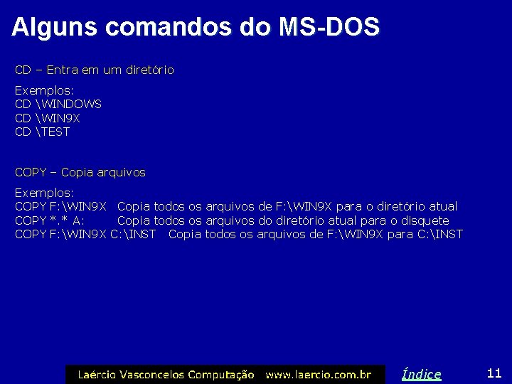 Alguns comandos do MS-DOS CD – Entra em um diretório Exemplos: CD WINDOWS CD