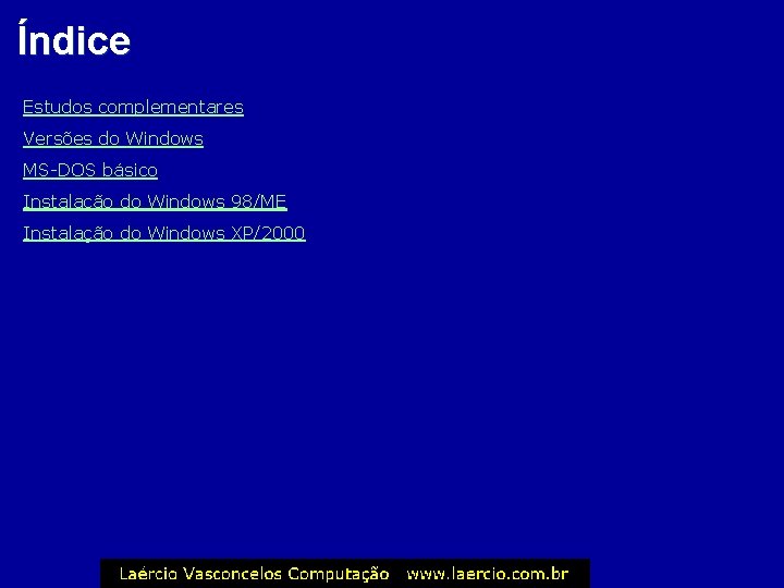 Índice Estudos complementares Versões do Windows MS-DOS básico Instalação do Windows 98/ME Instalação do