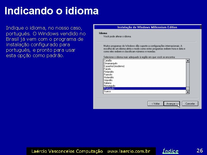 Indicando o idioma Indique o idioma, no nosso caso, português. O Windows vendido no