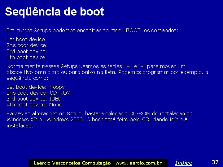 Seqüência de boot Em outros Setups podemos encontrar no menu BOOT, os comandos: 1