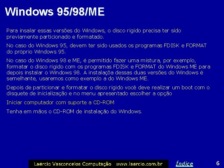 Windows 95/98/ME Para insalar essas versões do Windows, o disco rígido precisa ter sido