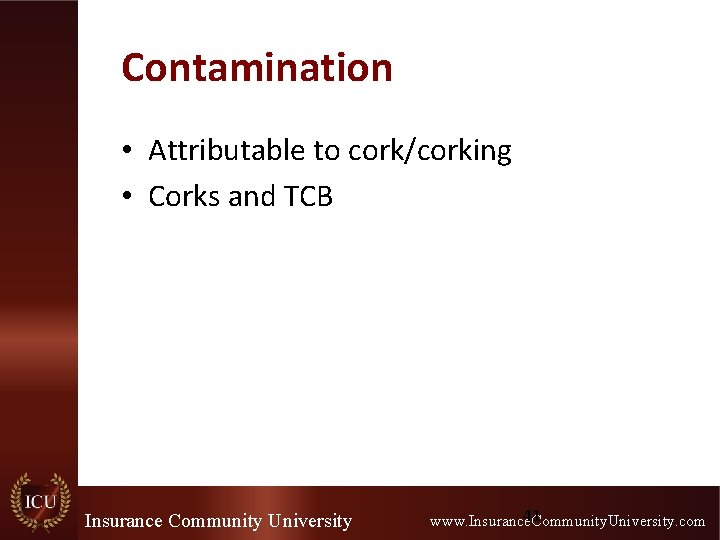 Contamination • Attributable to cork/corking • Corks and TCB Insurance Community University 41 www. Contamination • Attributable to cork/corking • Corks and TCB Insurance Community University 41 www.