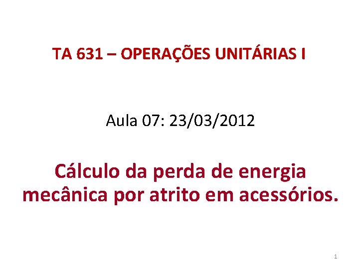 TA 631 – OPERAÇÕES UNITÁRIAS I Aula 07: 23/03/2012 Cálculo da perda de energia