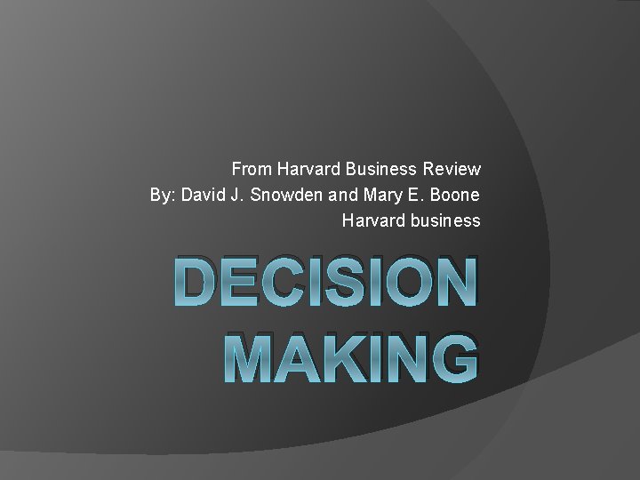 From Harvard Business Review By: David J. Snowden and Mary E. Boone Harvard business