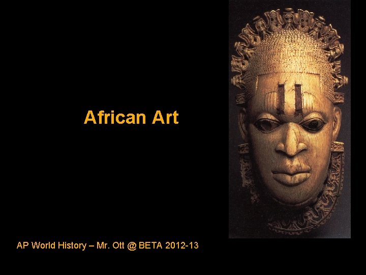 African Art AP World History – Mr. Ott @ BETA 2012 -13 
