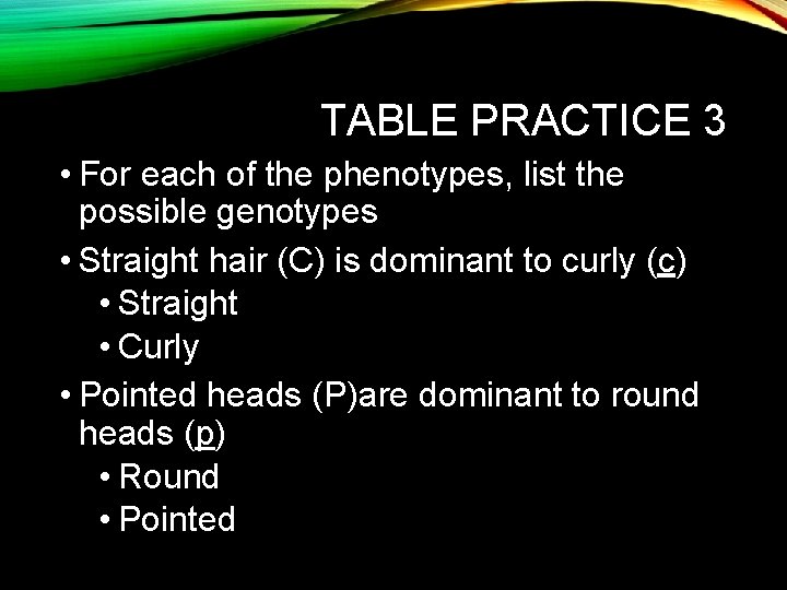 TABLE PRACTICE 3 • For each of the phenotypes, list the possible genotypes •