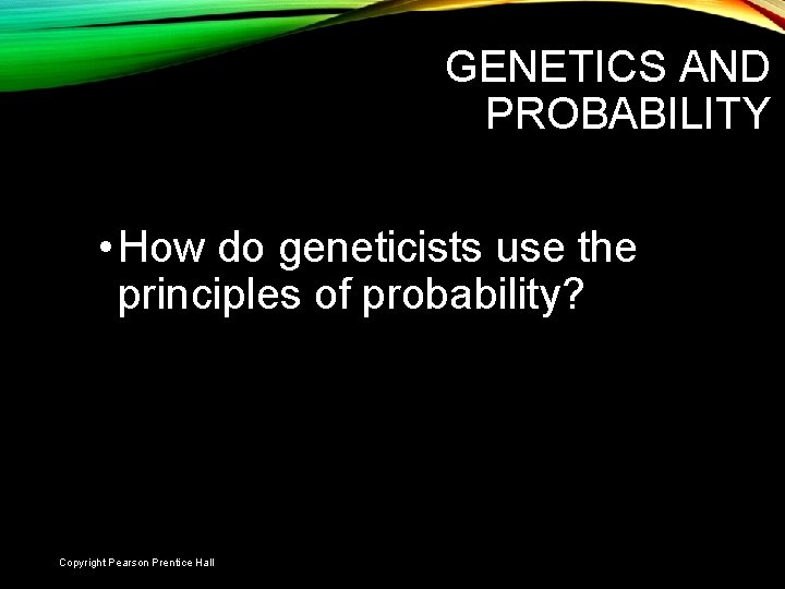 GENETICS AND PROBABILITY • How do geneticists use the principles of probability? Slide 5