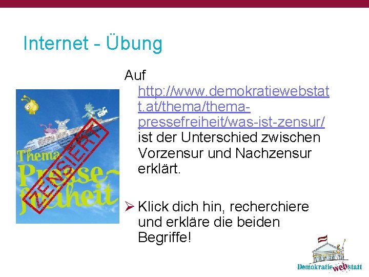 Internet - Übung Auf http: //www. demokratiewebstat t. at/themapressefreiheit/was-ist-zensur/ ist der Unterschied zwischen Vorzensur Internet - Übung Auf http: //www. demokratiewebstat t. at/themapressefreiheit/was-ist-zensur/ ist der Unterschied zwischen Vorzensur