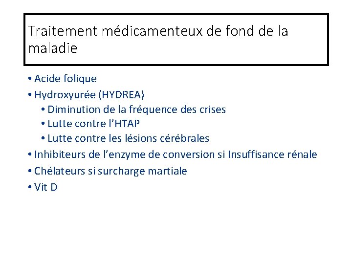 Traitement médicamenteux de fond de la maladie • Acide folique • Hydroxyurée (HYDREA) •
