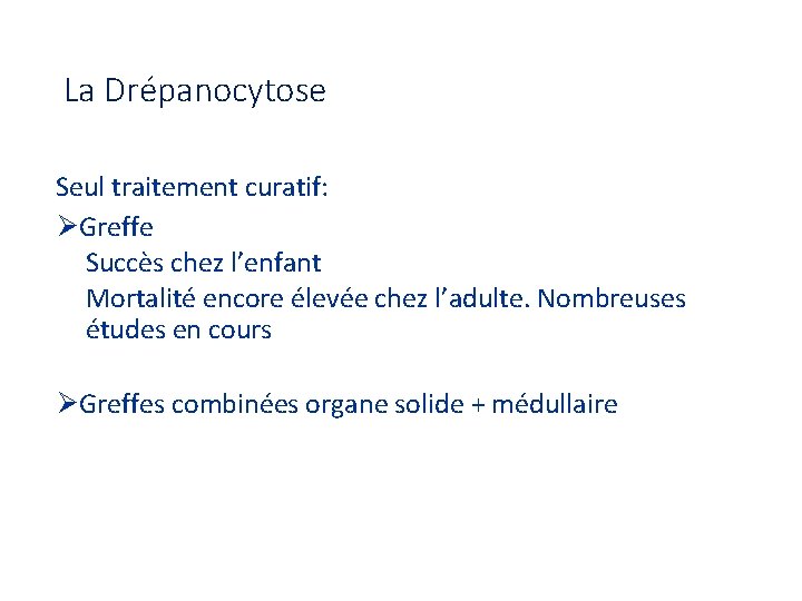 La Drépanocytose Seul traitement curatif: ØGreffe Succès chez l’enfant Mortalité encore élevée chez l’adulte.