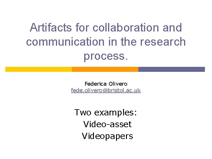 Artifacts for collaboration and communication in the research process. Federica Olivero fede. olivero@bristol. ac.