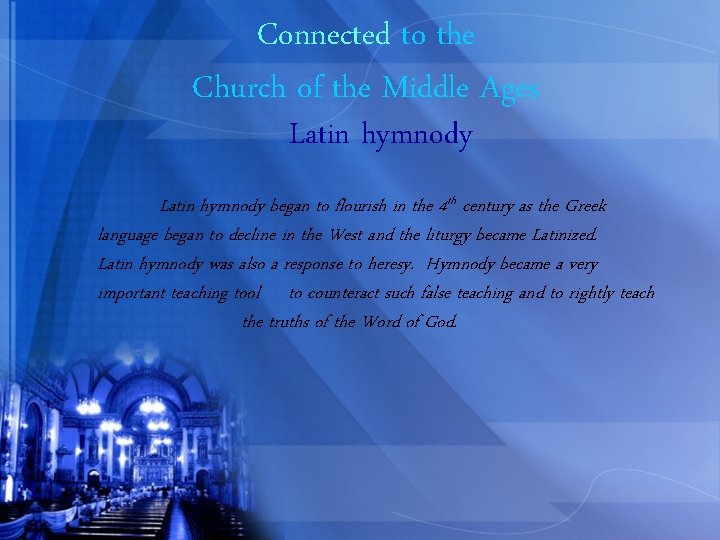 Connected to the Church of the Middle Ages Latin hymnody began to flourish in