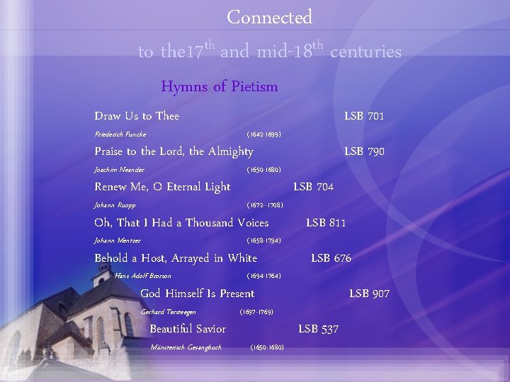 Connected to the 17 th and mid-18 th centuries Hymns of Pietism Draw Us